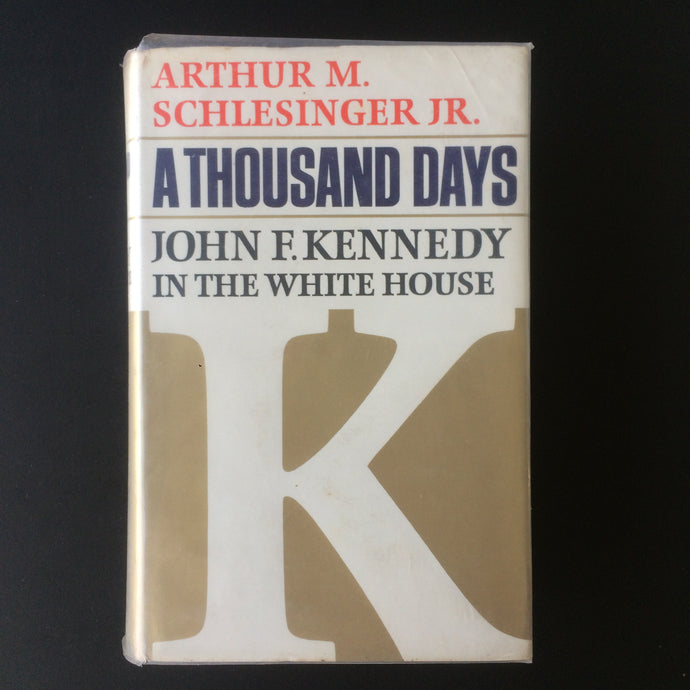 Arthur M Schlesinger Jr - A Thousand Days: John F Kennedy in the White House